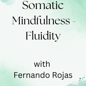 SOMATIC MINDFULNESS - FLUIDITY WITH FERNANDO ROJAS